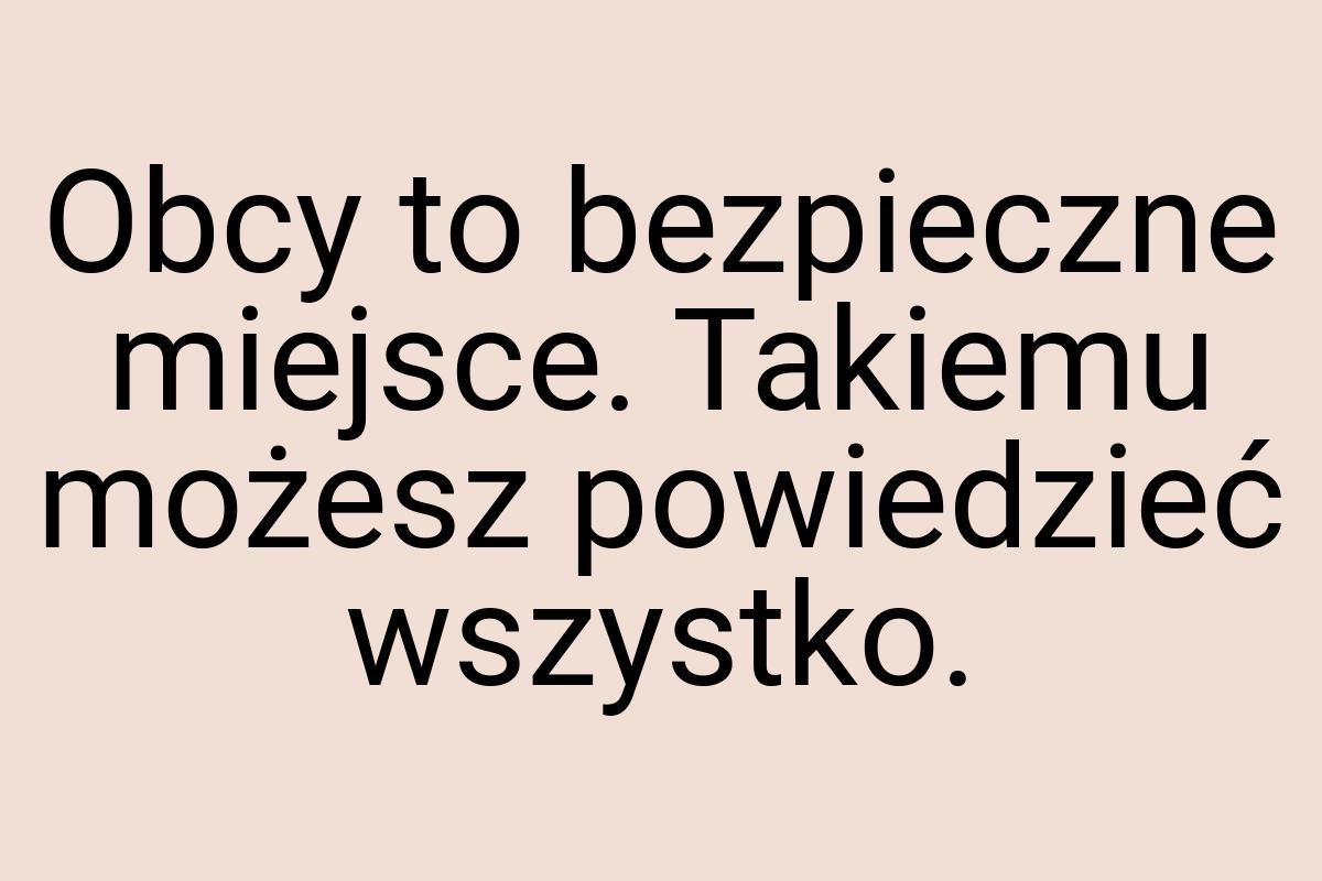 Obcy to bezpieczne miejsce. Takiemu możesz powiedzieć