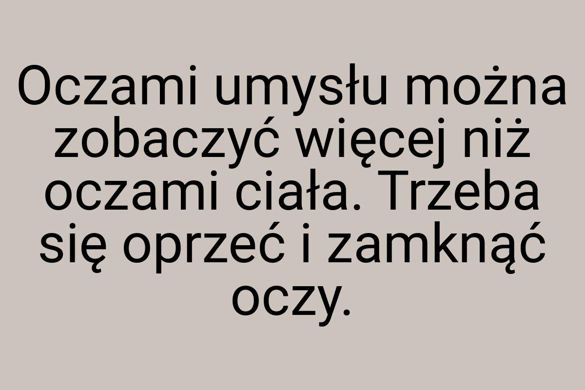 Oczami umysłu można zobaczyć więcej niż oczami ciała