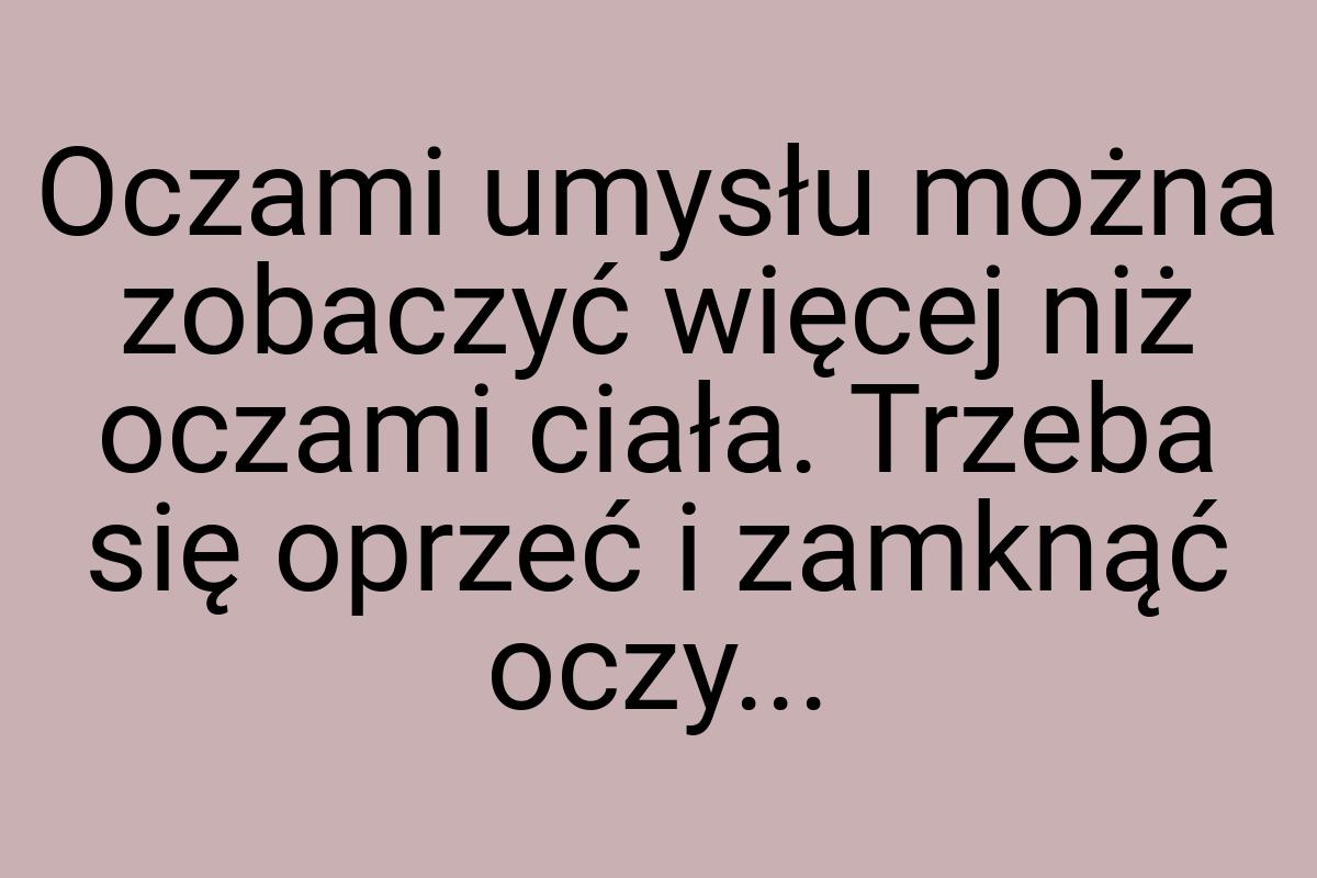 Oczami umysłu można zobaczyć więcej niż oczami ciała