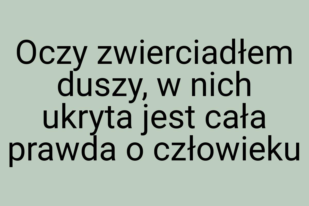 Oczy zwierciadłem duszy, w nich ukryta jest cała prawda o