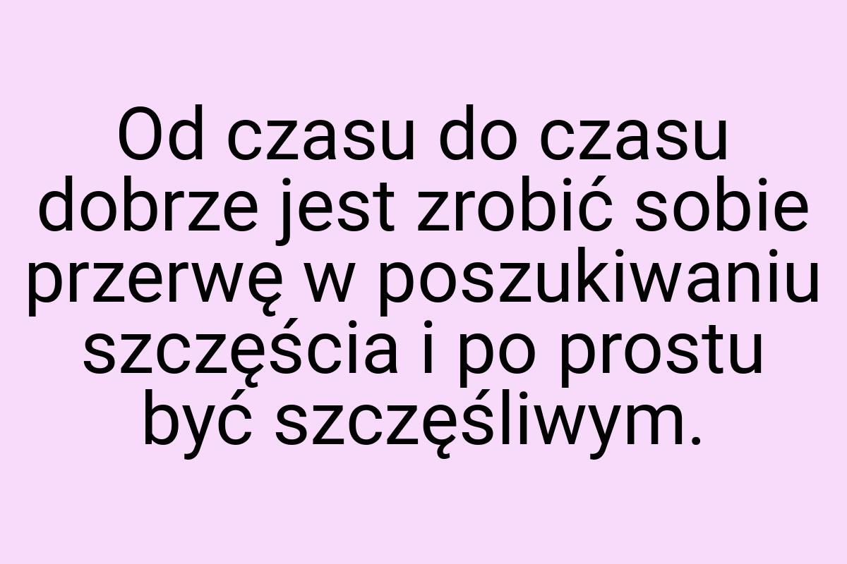 Od czasu do czasu dobrze jest zrobić sobie przerwę w