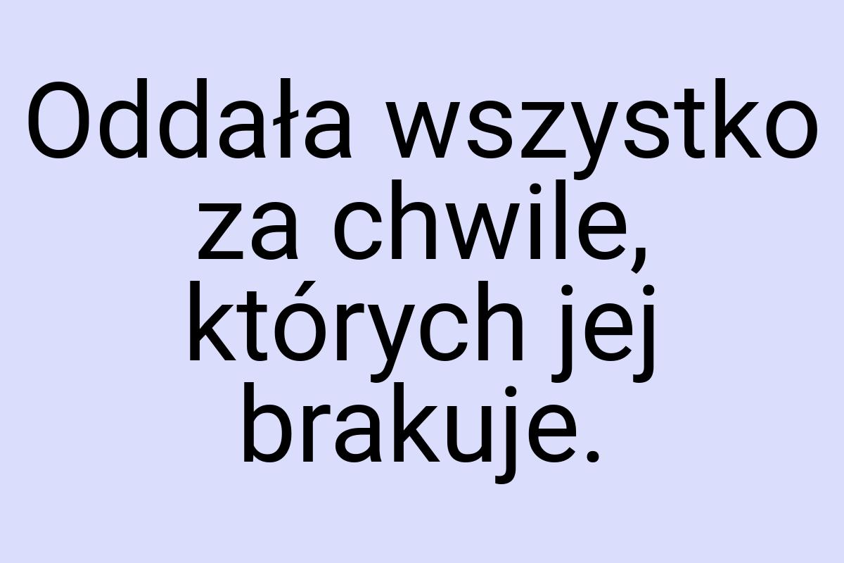 Oddała wszystko za chwile, których jej brakuje