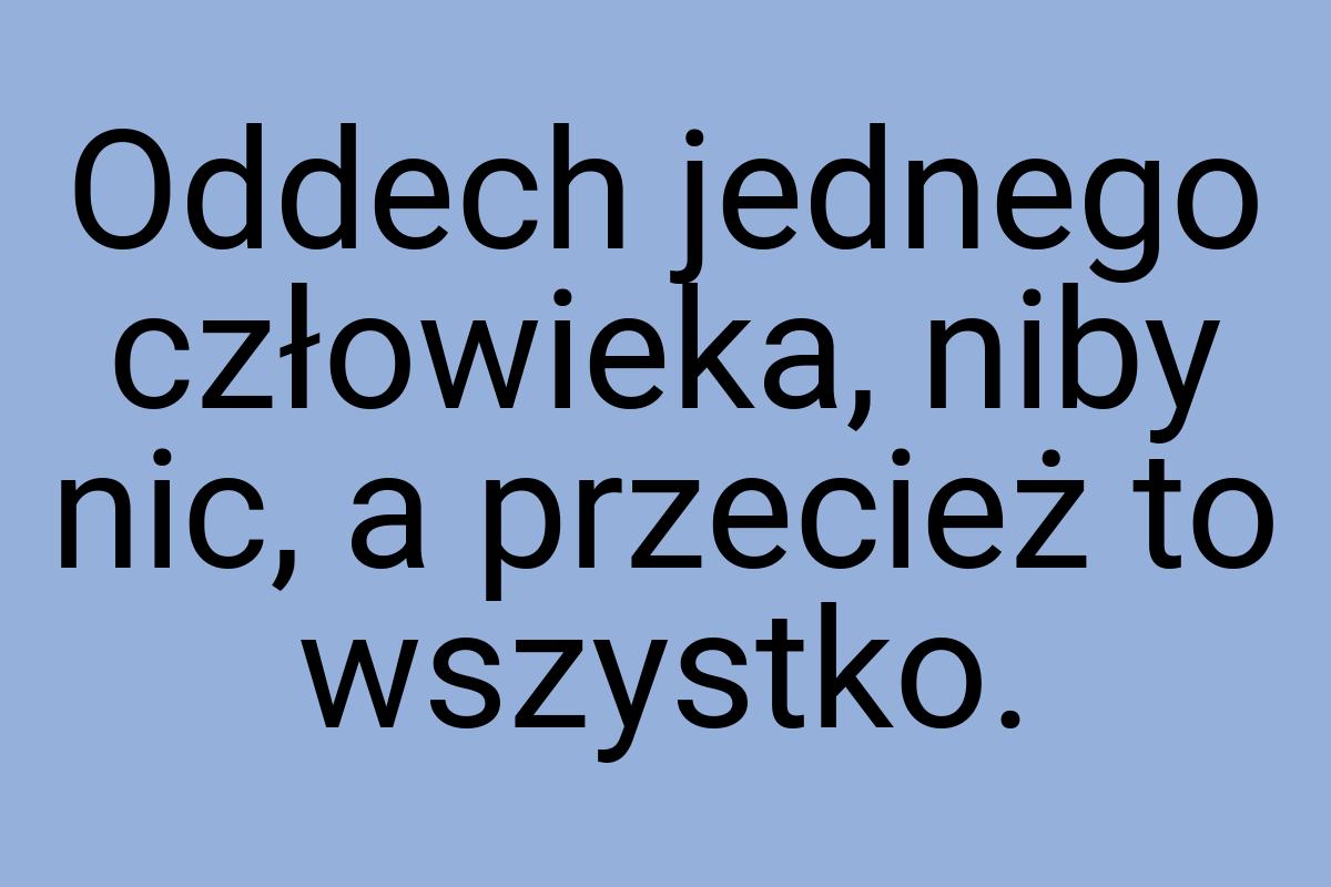 Oddech jednego człowieka, niby nic, a przecież to wszystko