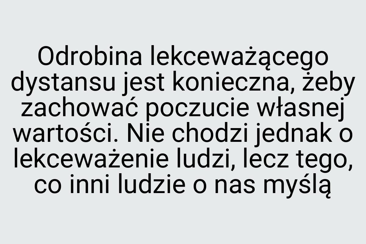 Odrobina lekceważącego dystansu jest konieczna, żeby