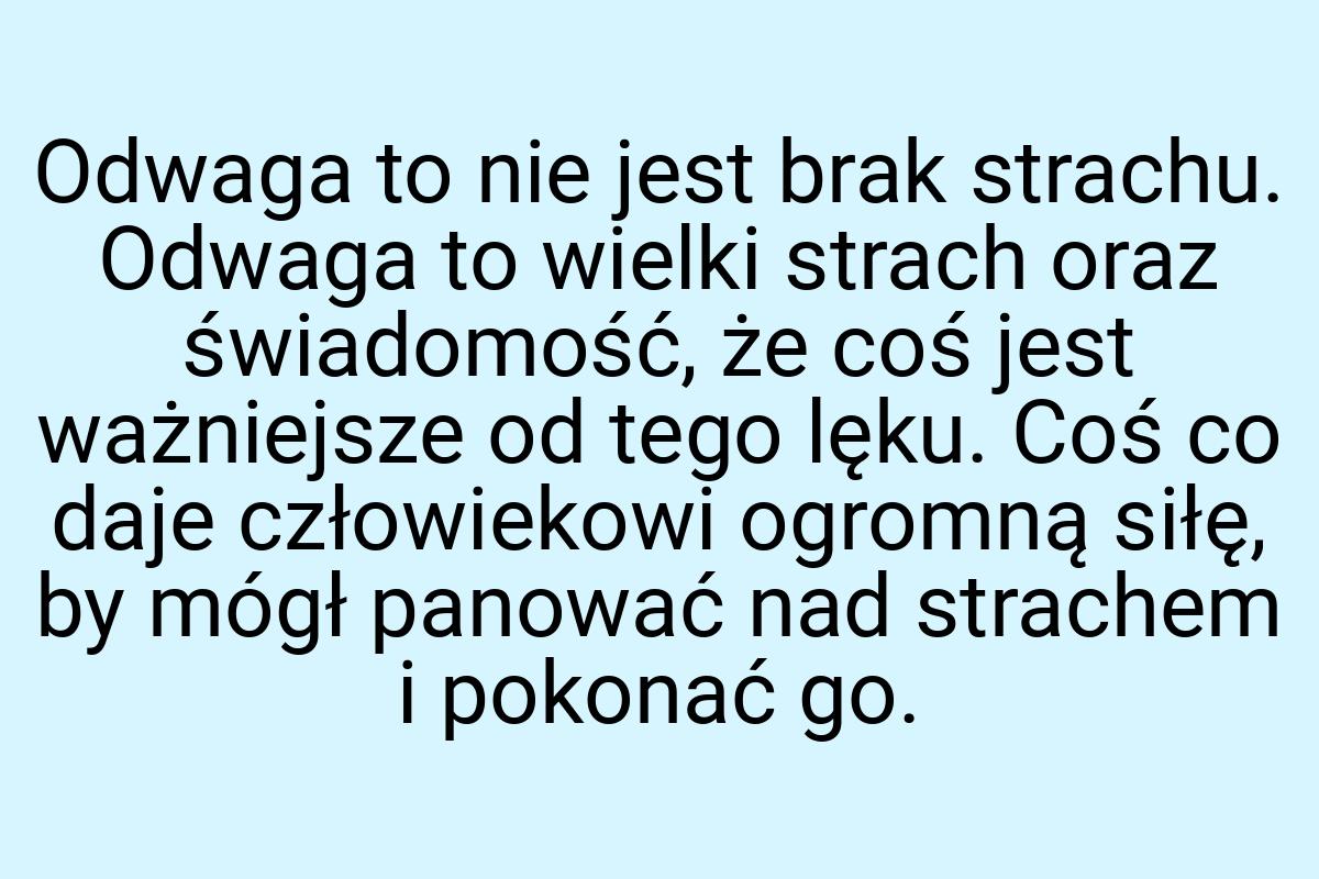 Odwaga to nie jest brak strachu. Odwaga to wielki strach