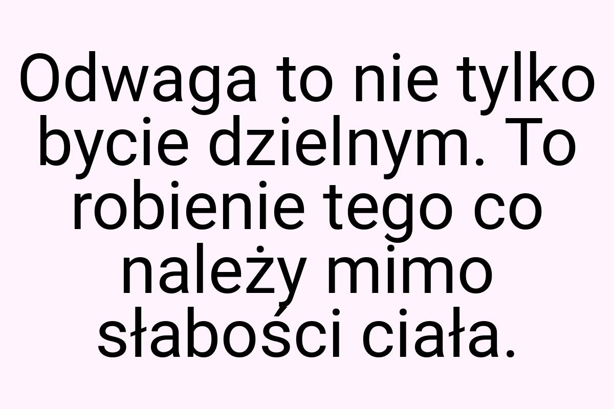 Odwaga to nie tylko bycie dzielnym. To robienie tego co