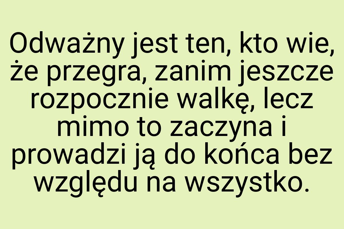 Odważny jest ten, kto wie, że przegra, zanim jeszcze