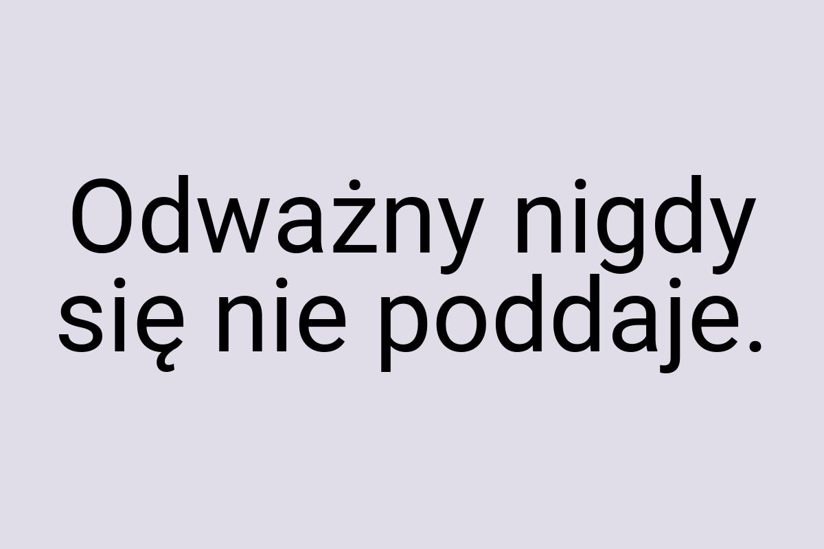 Odważny nigdy się nie poddaje