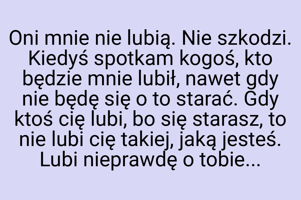 Oni mnie nie lubią. Nie szkodzi. Kiedyś spotkam kogoś, kto