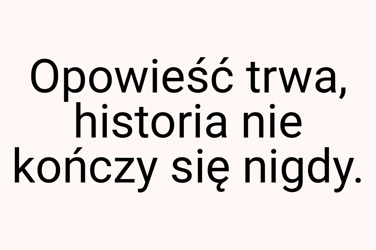 Opowieść trwa, historia nie kończy się nigdy