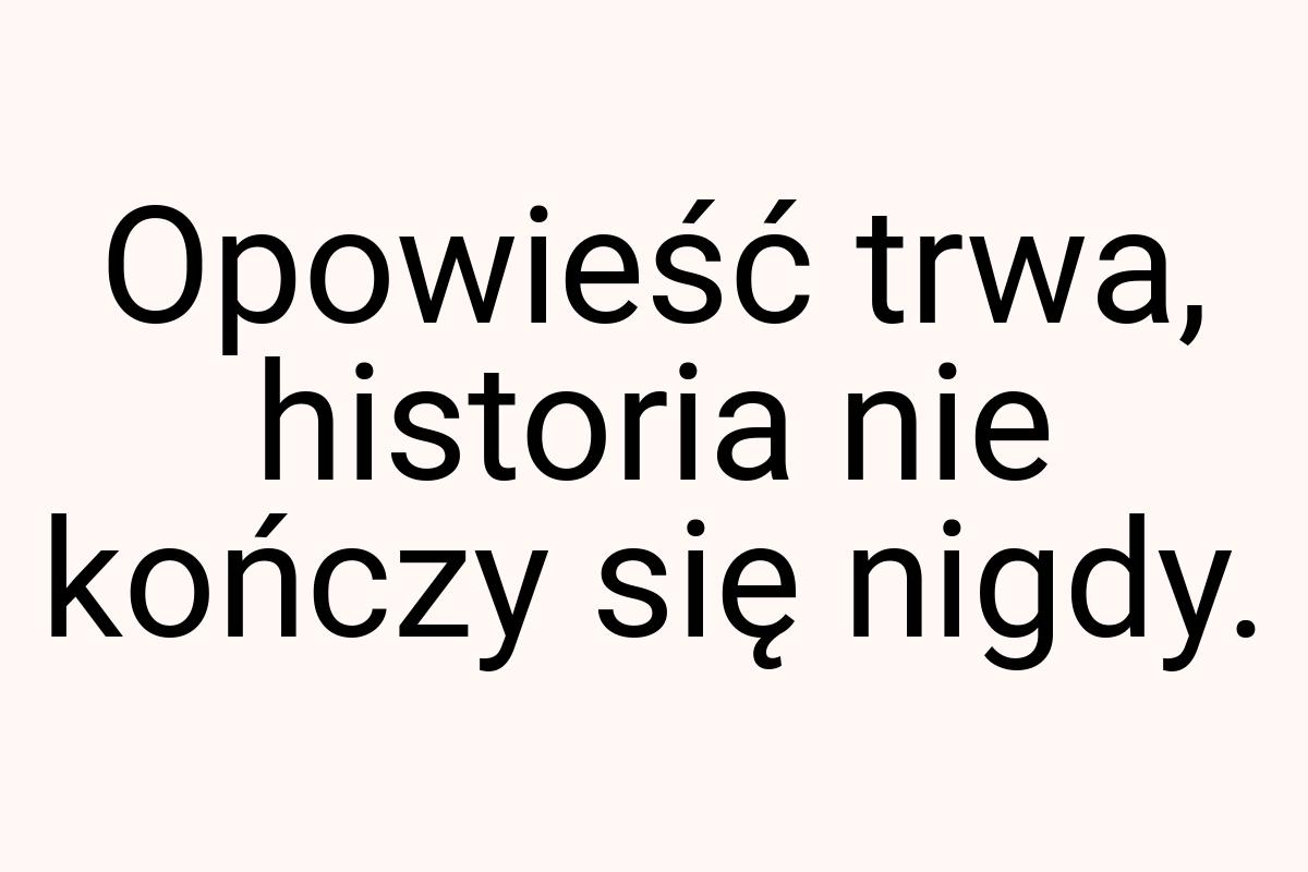 Opowieść trwa, historia nie kończy się nigdy