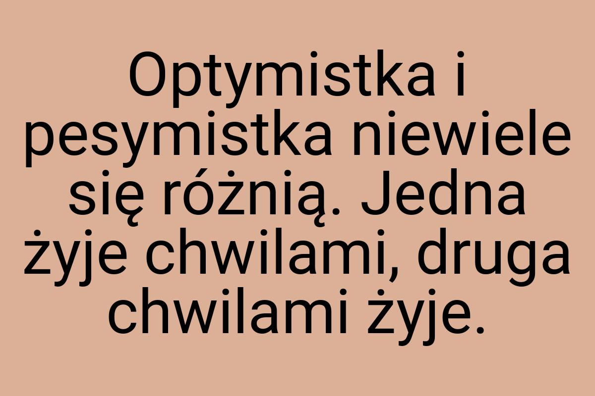 Optymistka i pesymistka niewiele się różnią. Jedna żyje