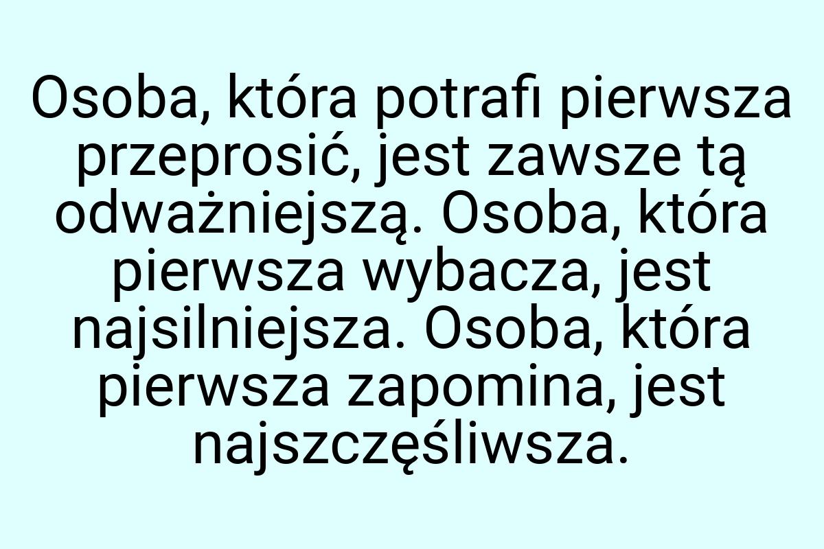 Osoba, która potrafi pierwsza przeprosić, jest zawsze tą