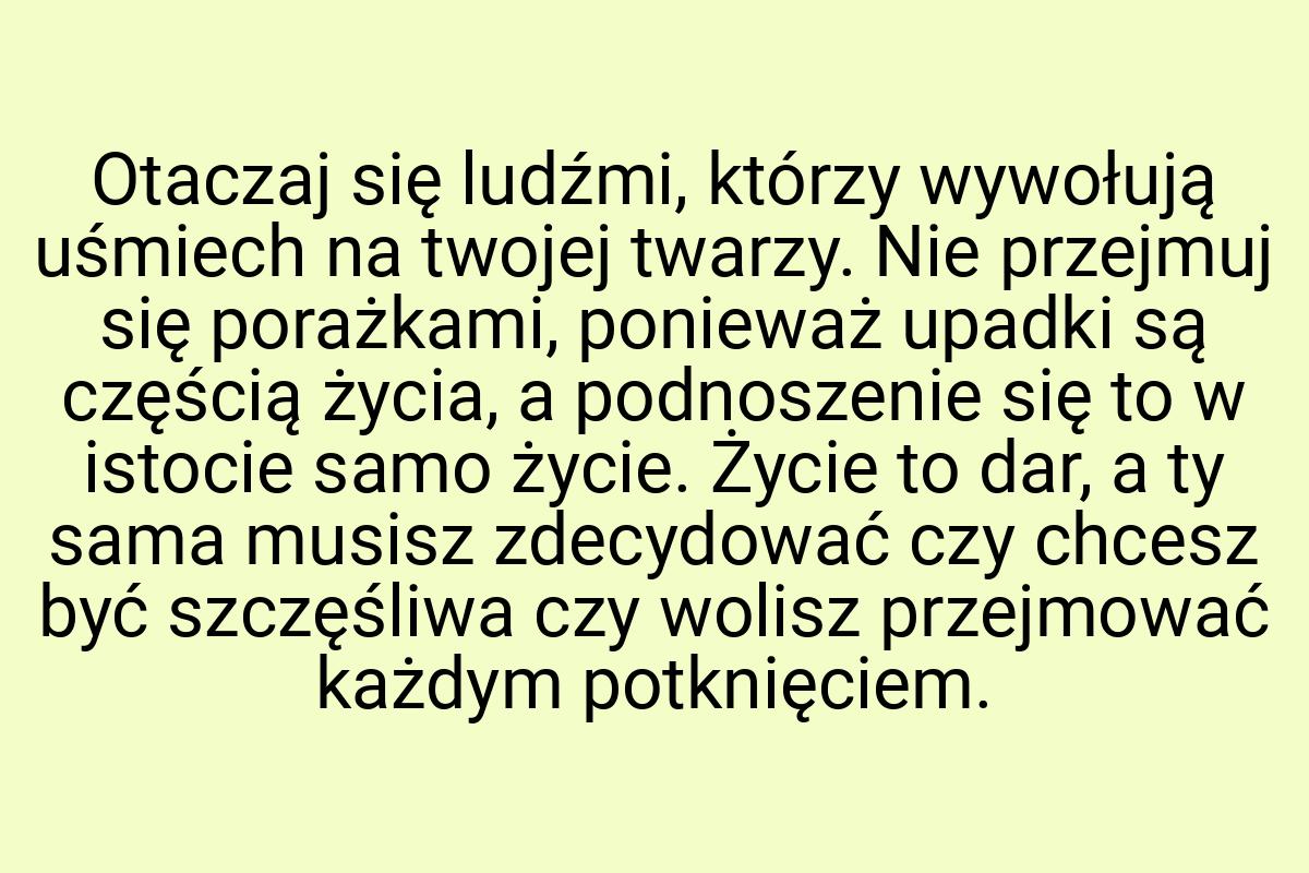 Otaczaj się ludźmi, którzy wywołują uśmiech na twojej