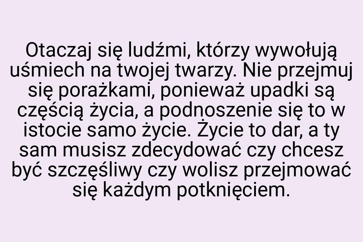 Otaczaj się ludźmi, którzy wywołują uśmiech na twojej