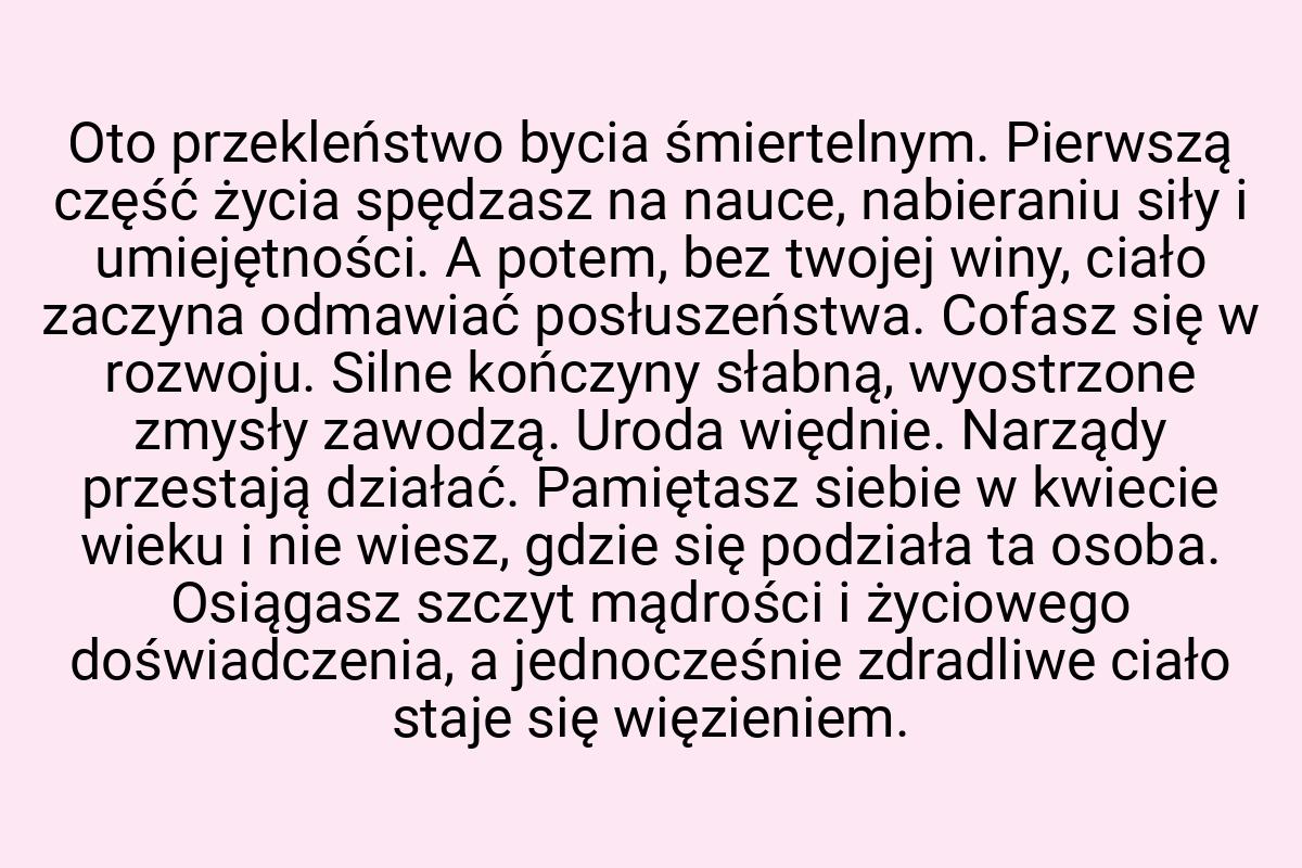 Oto przekleństwo bycia śmiertelnym. Pierwszą część życia