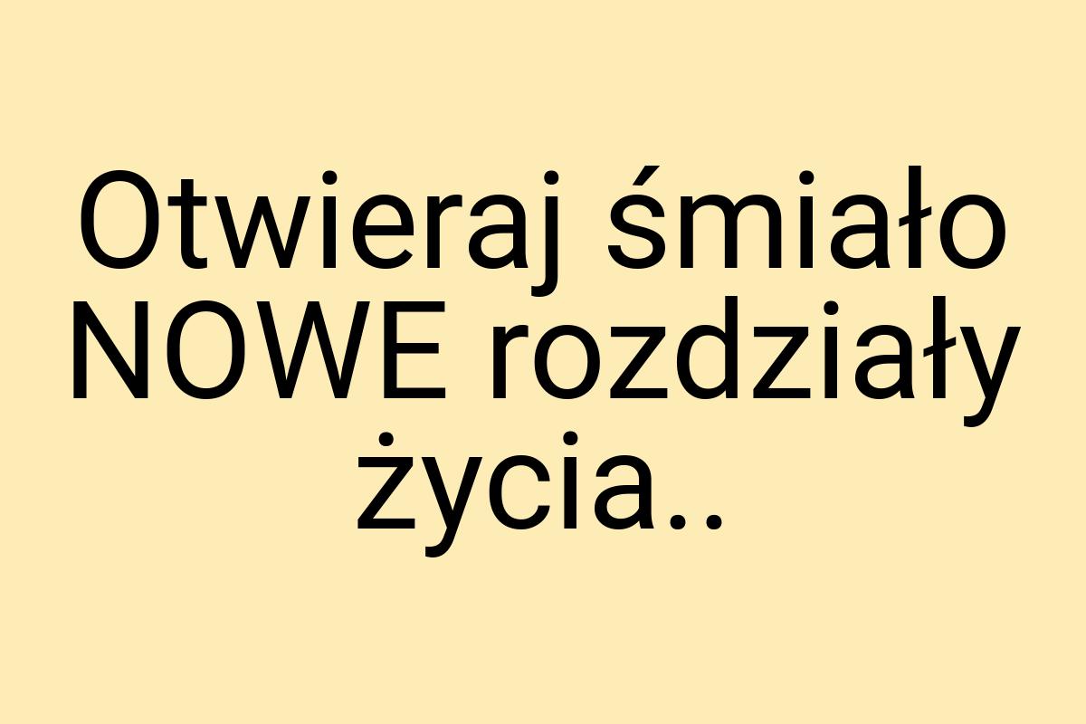 Otwieraj śmiało NOWE rozdziały życia