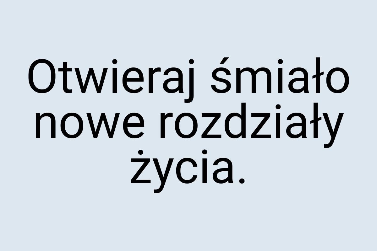 Otwieraj śmiało nowe rozdziały życia