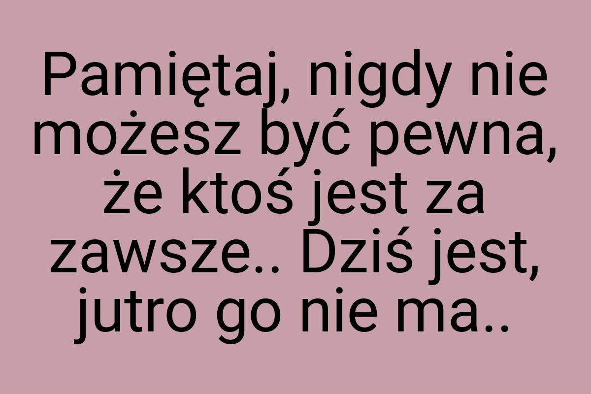 Pamiętaj, nigdy nie możesz być pewna, że ktoś jest za