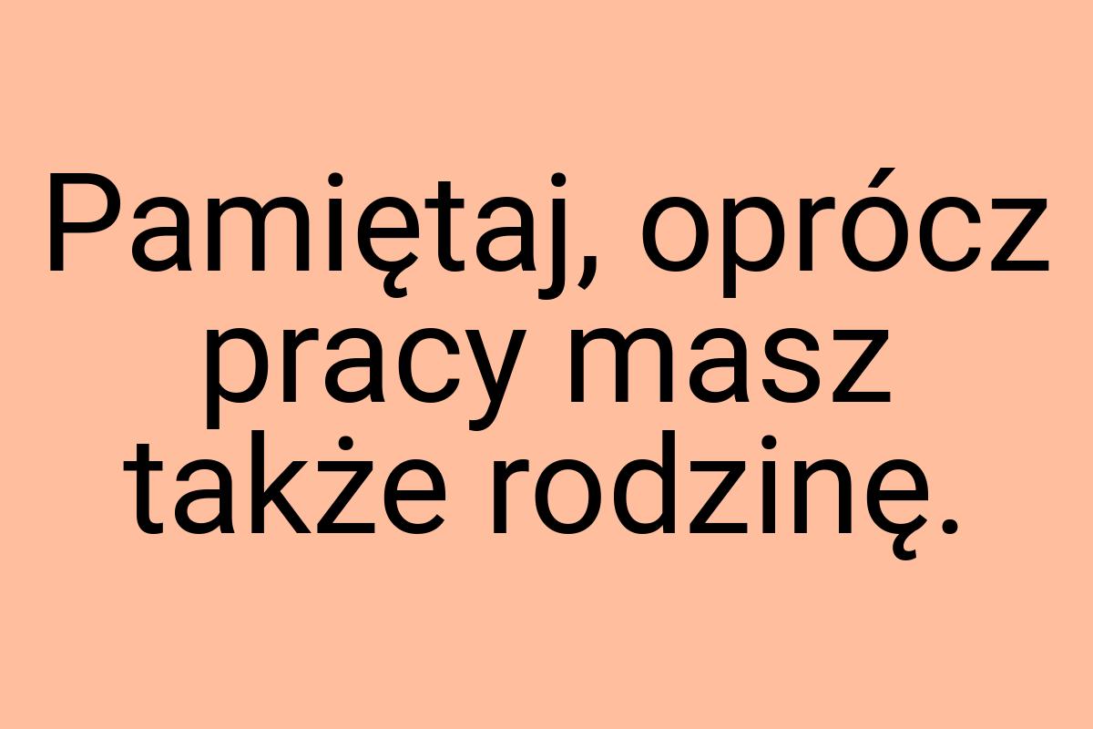 Pamiętaj, oprócz pracy masz także rodzinę