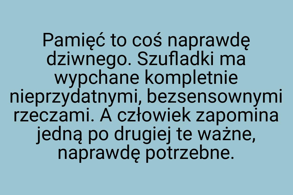 Pamięć to coś naprawdę dziwnego. Szufladki ma wypchane