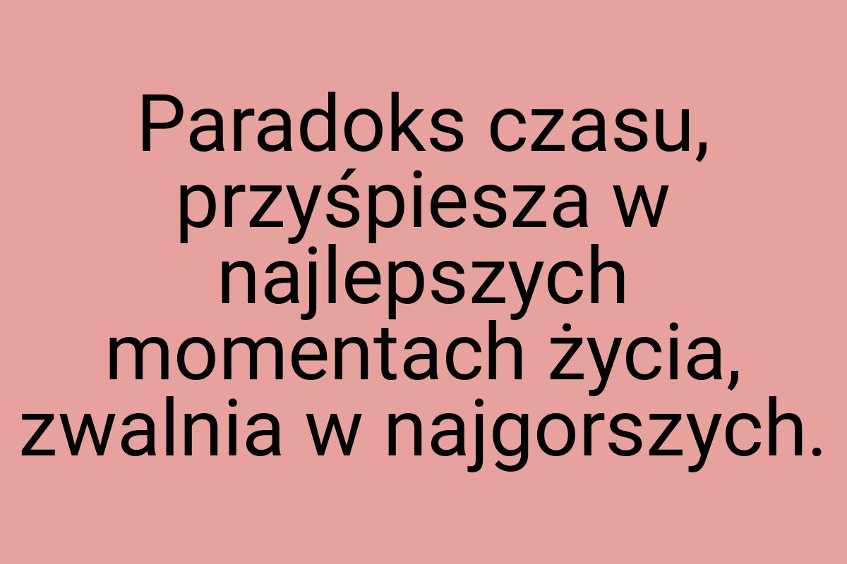 Paradoks czasu, przyśpiesza w najlepszych momentach życia