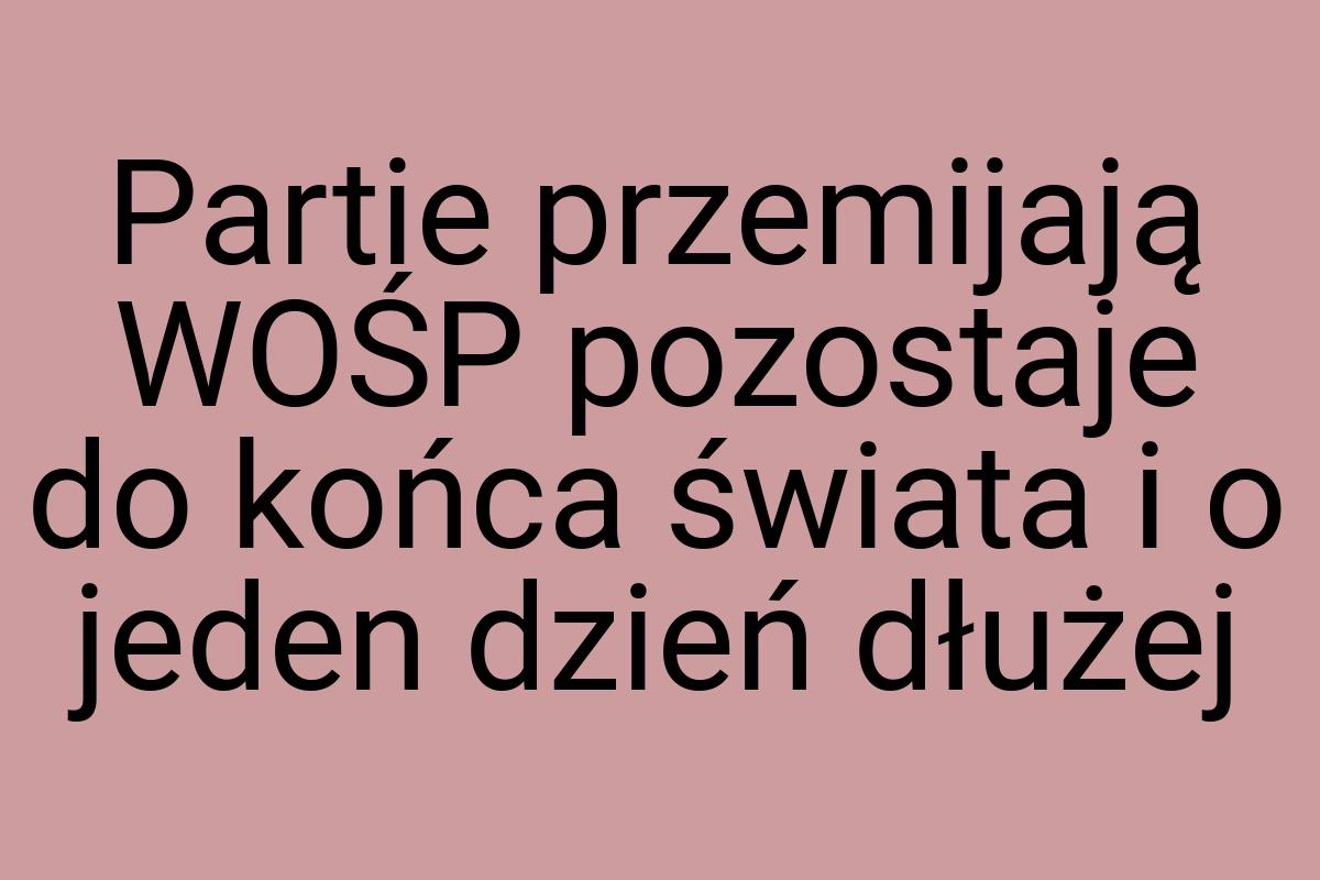 Partie przemijają WOŚP pozostaje do końca świata i o jeden