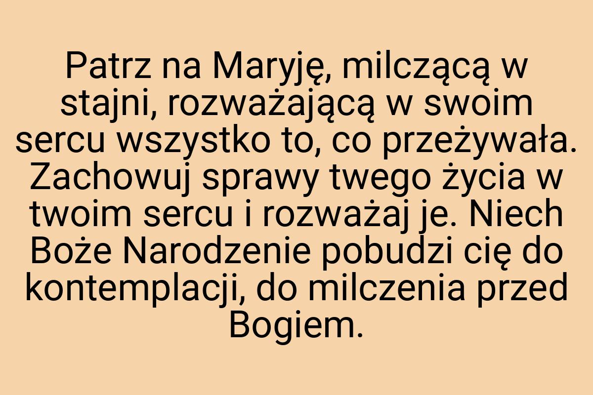 Patrz na Maryję, milczącą w stajni, rozważającą w swoim