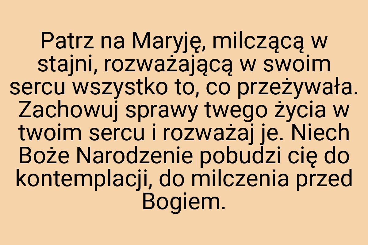Patrz na Maryję, milczącą w stajni, rozważającą w swoim
