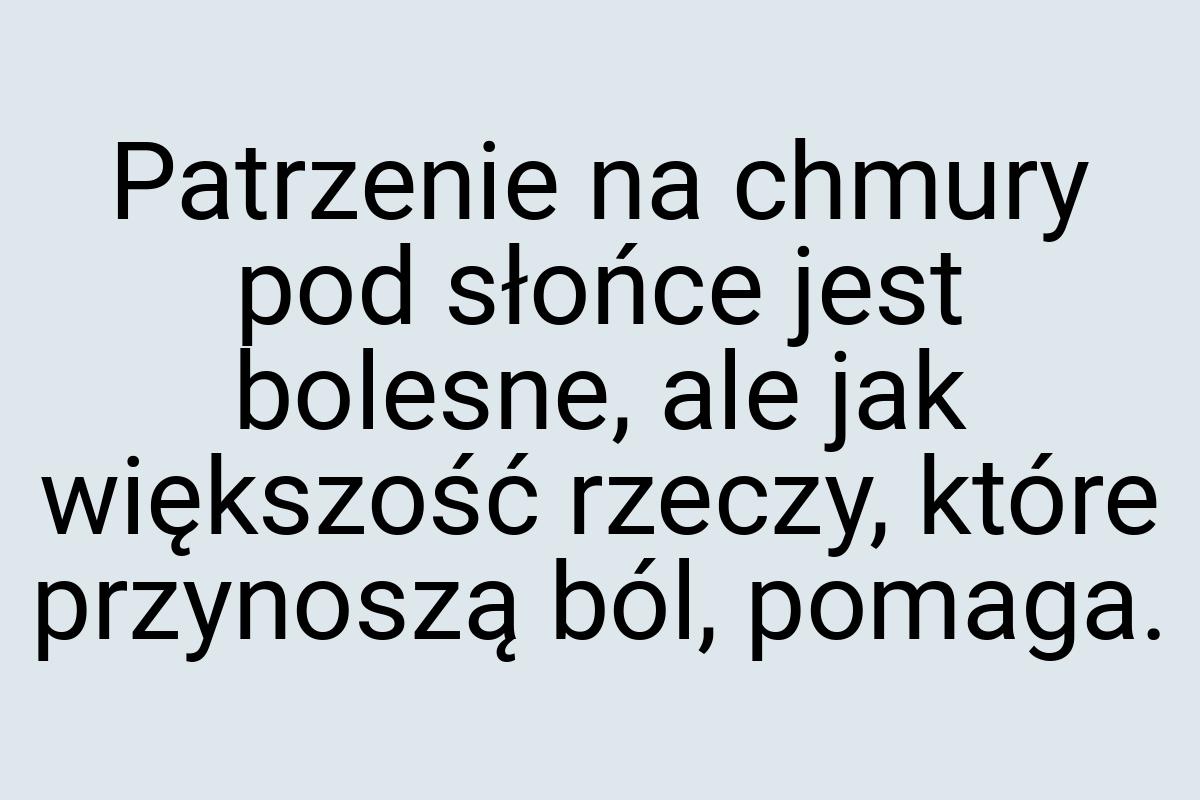 Patrzenie na chmury pod słońce jest bolesne, ale jak