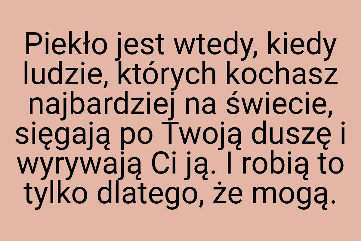 Piekło jest wtedy, kiedy ludzie, których kochasz