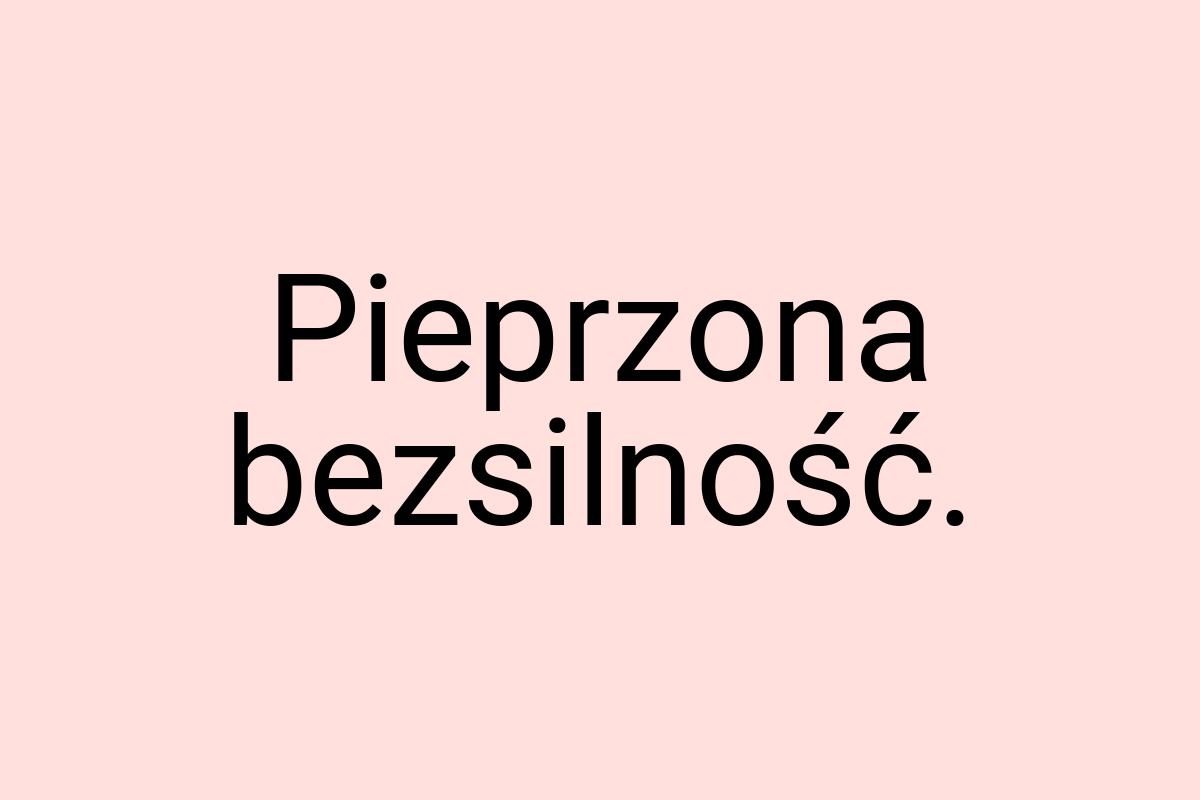 Pieprzona bezsilność