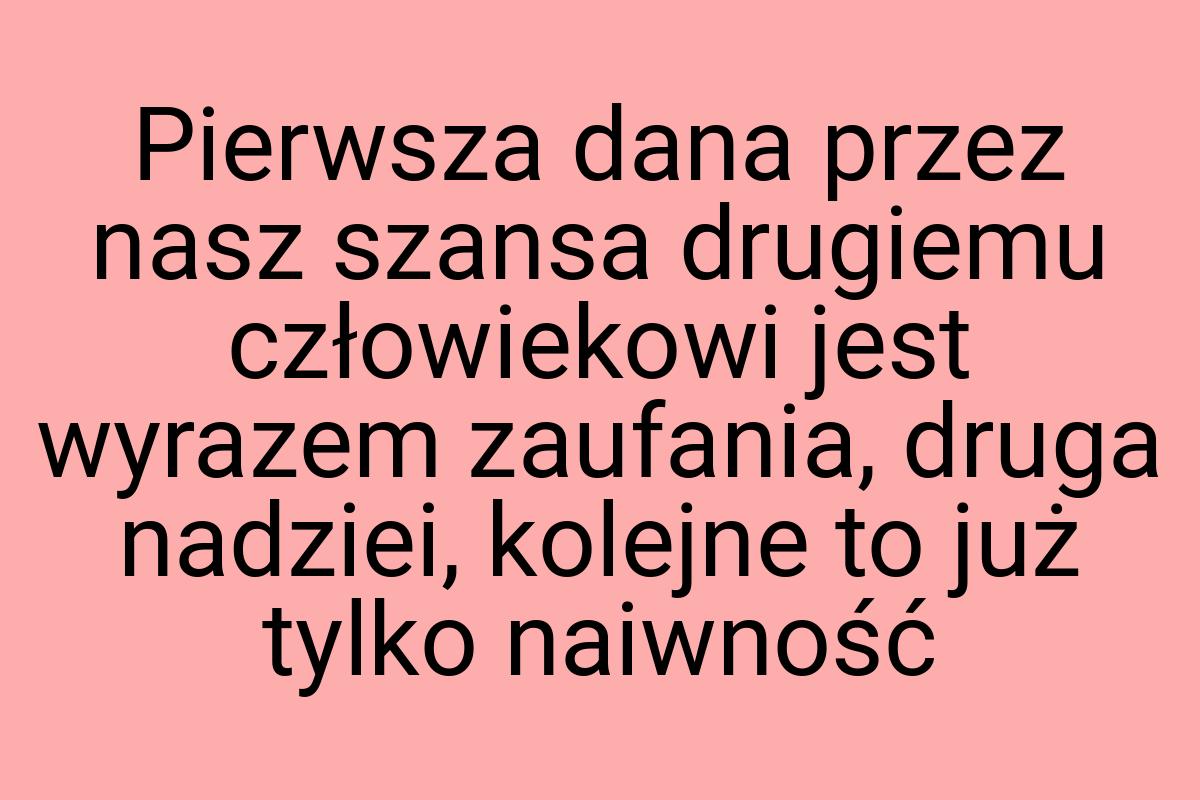 Pierwsza dana przez nasz szansa drugiemu człowiekowi jest