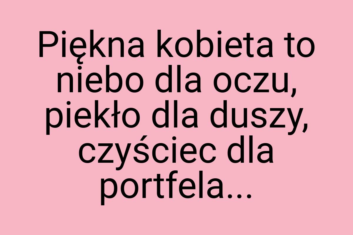 Piękna kobieta to niebo dla oczu, piekło dla duszy