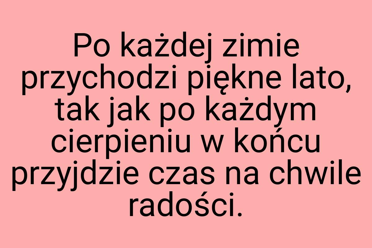 Po każdej zimie przychodzi piękne lato, tak jak po każdym