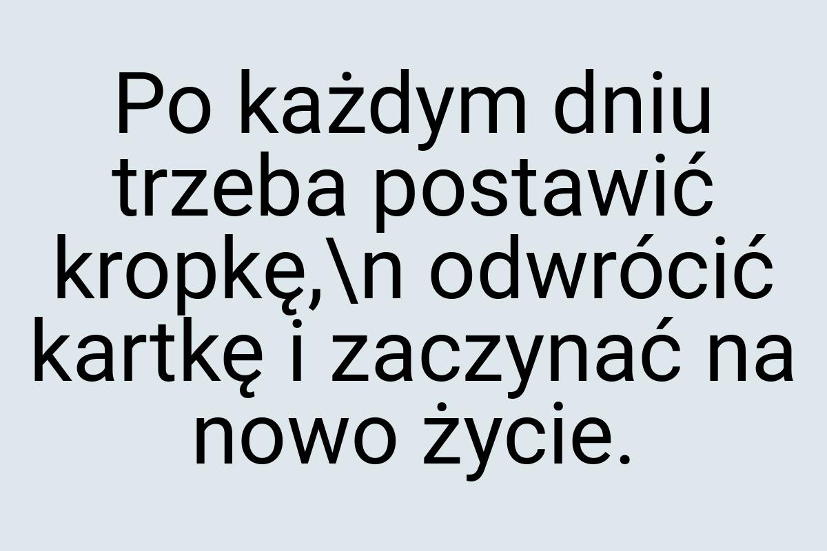 Po każdym dniu trzeba postawić kropkę,\n odwrócić kartkę i