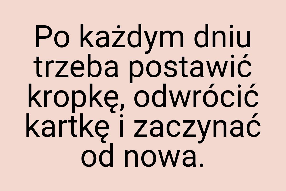 Po każdym dniu trzeba postawić kropkę, odwrócić kartkę i