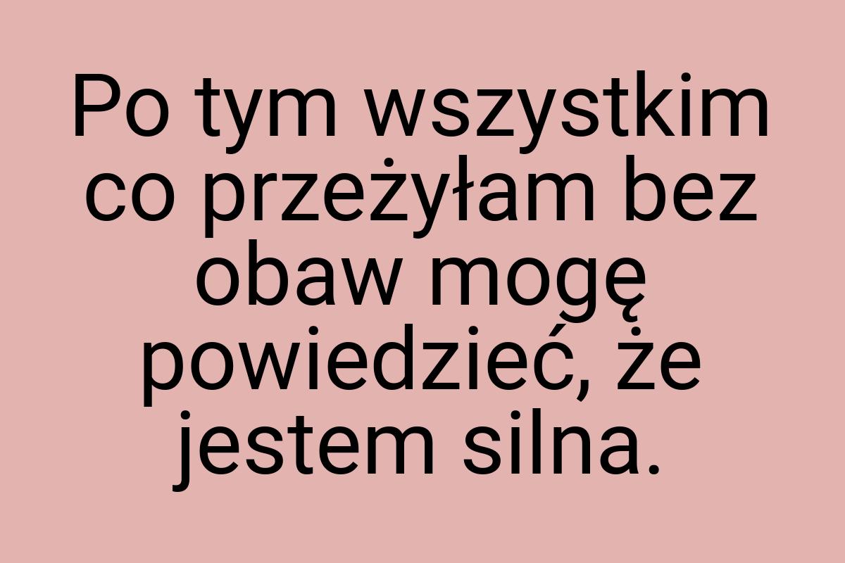 Po tym wszystkim co przeżyłam bez obaw mogę powiedzieć, że