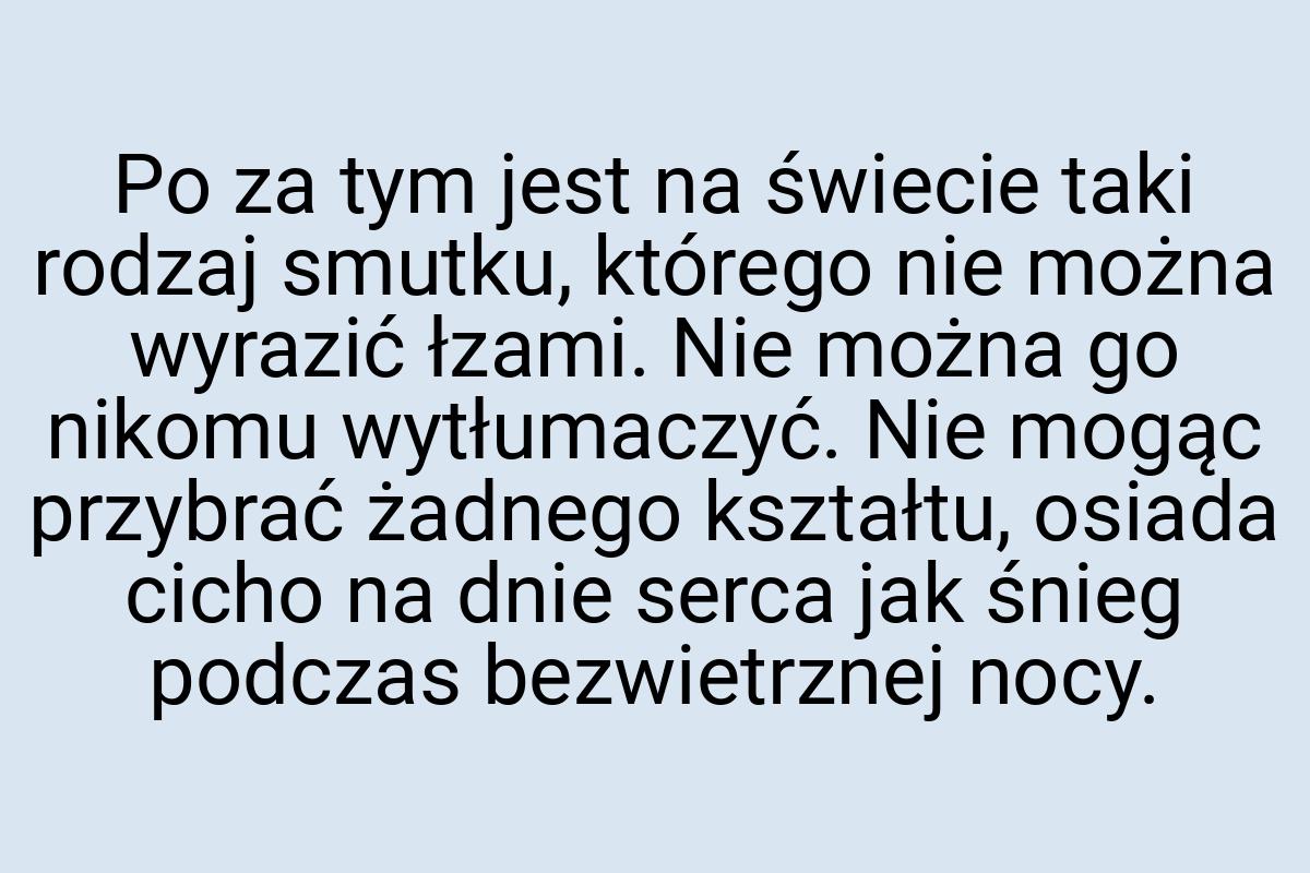 Po za tym jest na świecie taki rodzaj smutku, którego nie