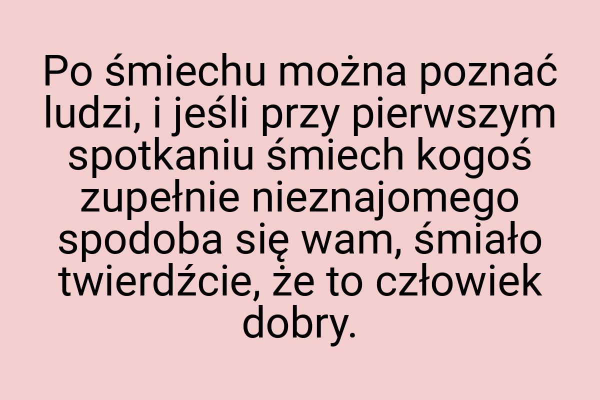 Po śmiechu można poznać ludzi, i jeśli przy pierwszym