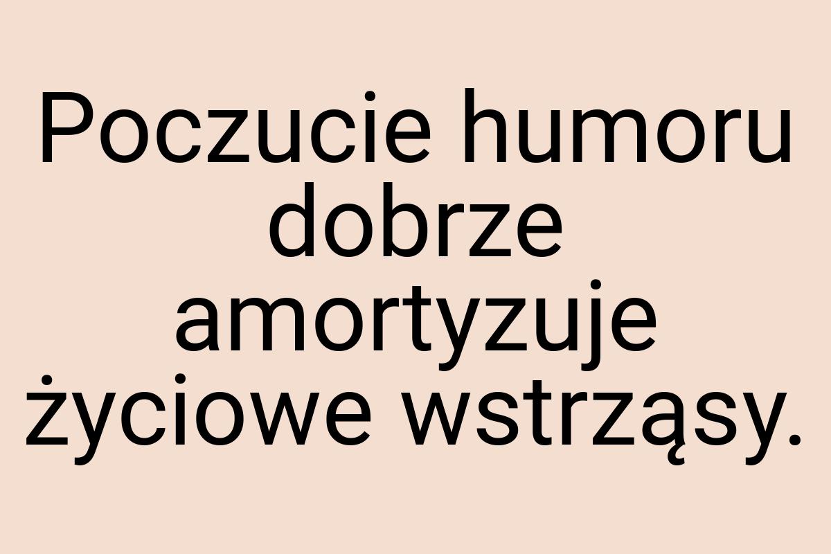 Poczucie humoru dobrze amortyzuje życiowe wstrząsy