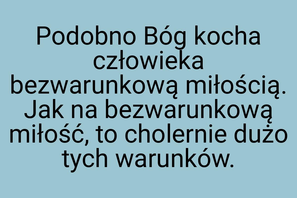 Podobno Bóg kocha człowieka bezwarunkową miłością. Jak na