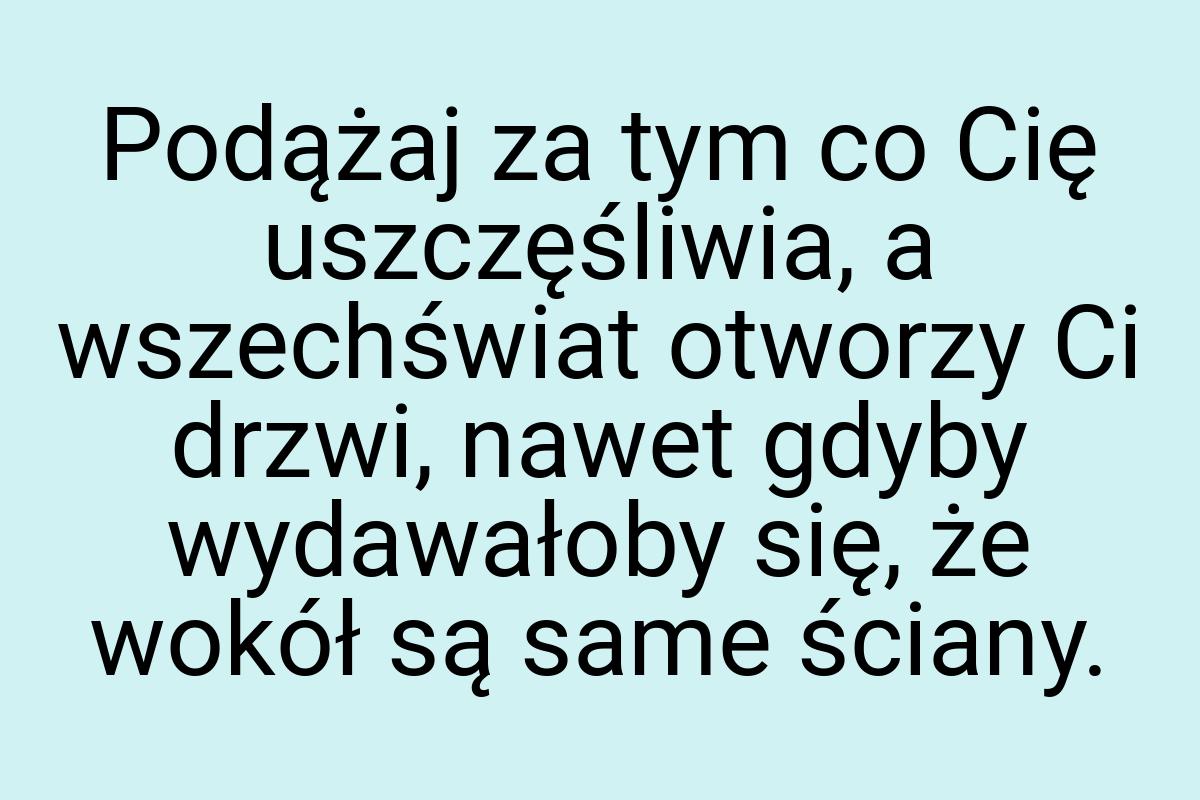 Podążaj za tym co Cię uszczęśliwia, a wszechświat otworzy