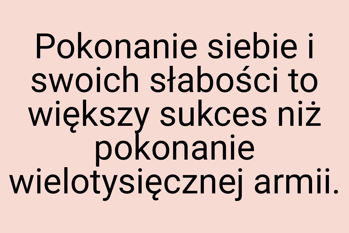 Pokonanie siebie i swoich słabości to większy sukces niż