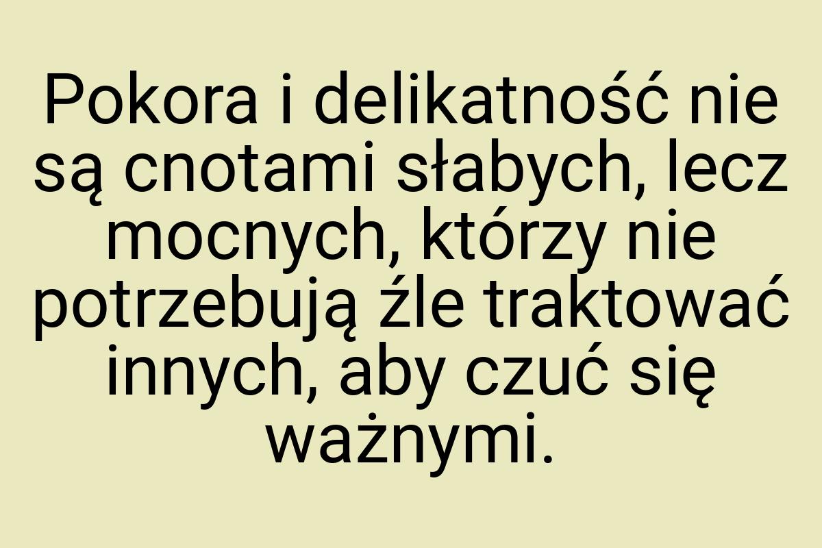 Pokora i delikatność nie są cnotami słabych, lecz mocnych