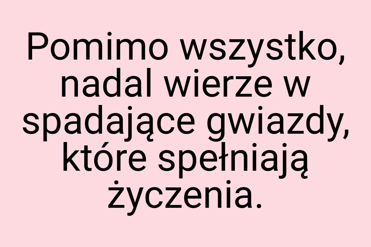 Pomimo wszystko, nadal wierze w spadające gwiazdy, które