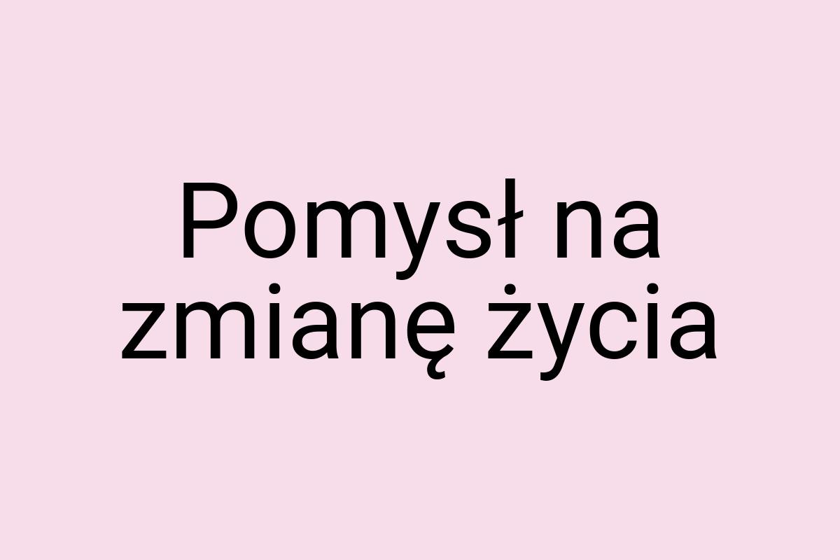 Pomysł na zmianę życia