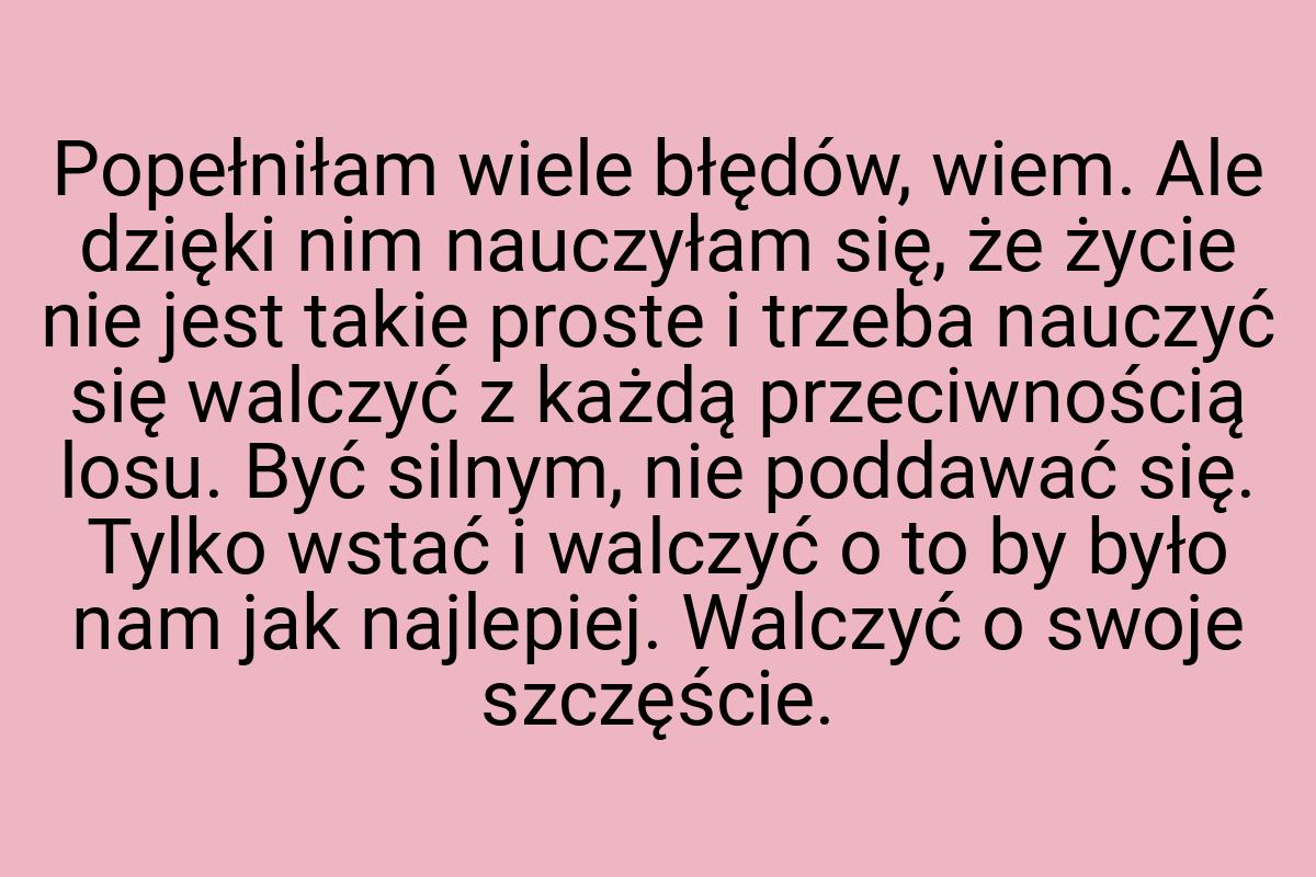 Popełniłam wiele błędów, wiem. Ale dzięki nim nauczyłam