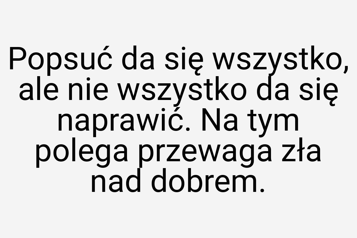 Popsuć da się wszystko, ale nie wszystko da się naprawić