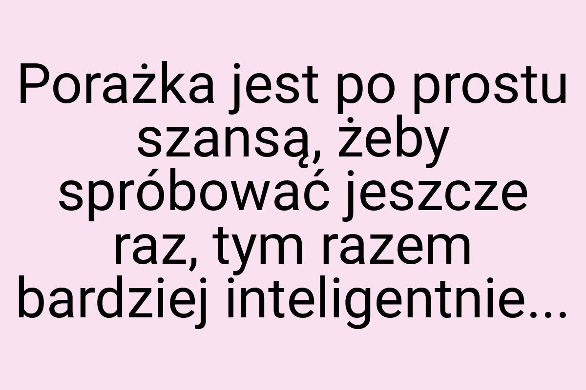 Porażka jest po prostu szansą, żeby spróbować jeszcze raz